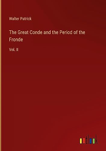 The Great Conde and the Period of the Fronde: Vol. II
