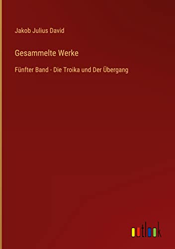 Gesammelte Werke: Fünfter Band - Die Troika und Der Übergang