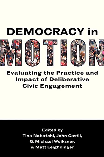 Democracy in Motion: Evaluating The Practice And Impact Of Deliberative Civic Engagement