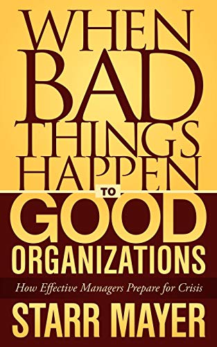 Starr Mayer When Bad Things Happen To Good Organizations, How Effective Manager's Prepare For Crisis