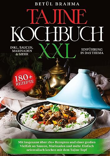 Tajine Kochbuch XXL: Mit insgesamt über 180+ Rezepten und einer großen Vielfalt an Saucen, Marinaden und mehr. Einfach orientalisch kochen mit dem Tajine Topf