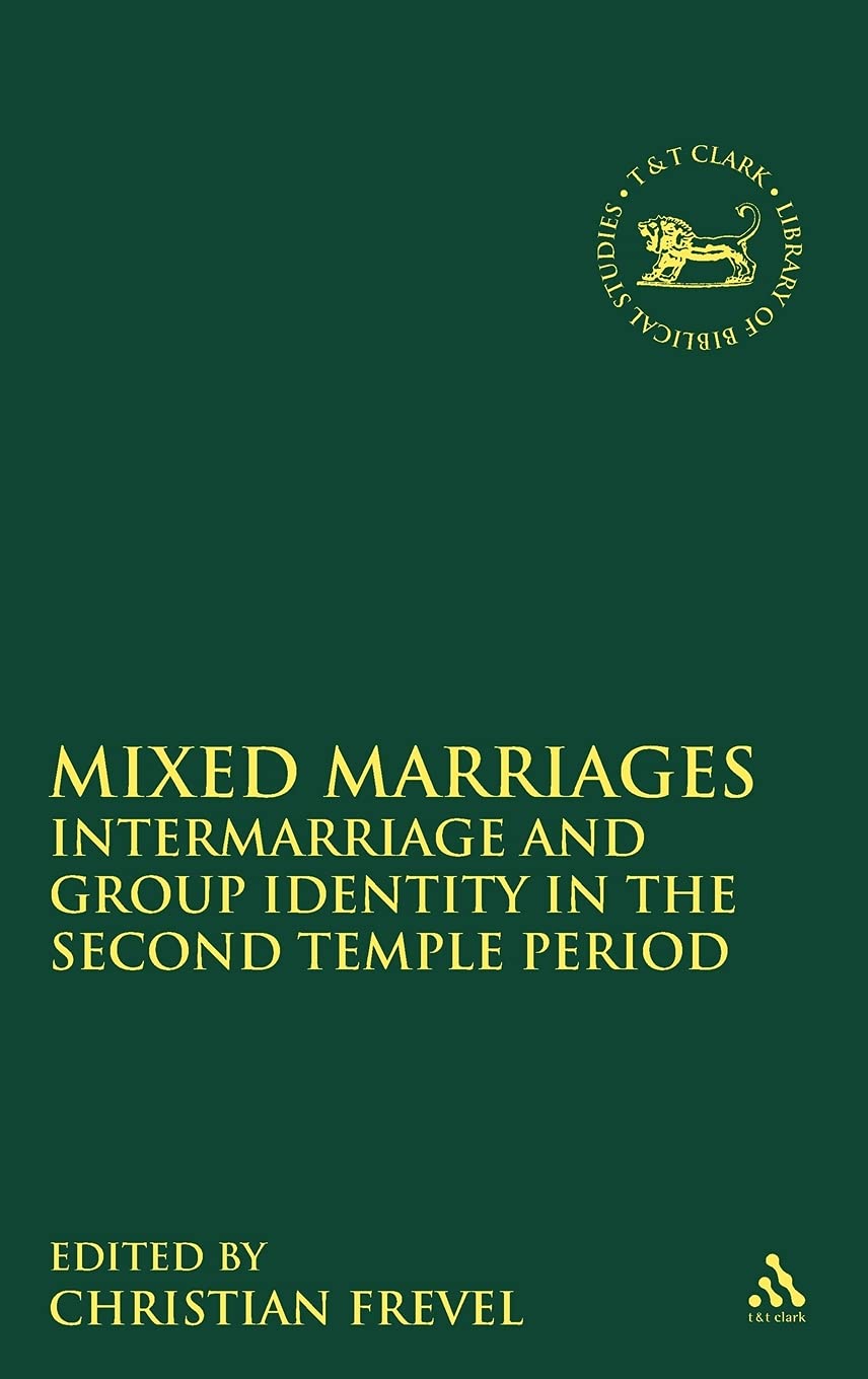Mixed Marriages: Intermarriage and Group Identity in the Second Temple Period (The Library of Hebrew Bible/Old Testament Studies, Band 547)