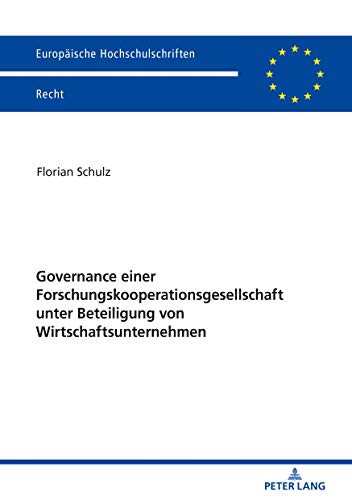 Governance einer Forschungskooperationsgesellschaft unter Beteiligung von Wirtschaftsunternehmen: Dissertationsschrift (Europäische Hochschulschriften Recht, Band 6159)