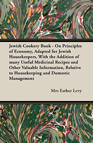 Jewish Cookery Book - On Principles of Economy, Adapted for Jewish Housekeepers, With the Addition of many Useful Medicinal Recipes and Other Valuable ... to Housekeeping and Domestic Management
