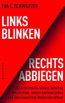 Links blinken, rechts abbiegen: Die unheimliche Allianz zwischen Neurechten, woken Antideutschen und amerikanischen Neokonservativen: Die unheimliche ... und amerikanischenNeokonservativen