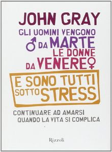Gli uomini vengono da Marte, le donne da Venere e sono tutti sotto stress. Continuare ad amarsi quando la vita si complica