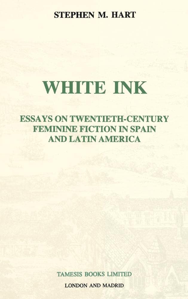 White Ink: Essays on Twentieth-Century Feminine Fiction in Spain and Latin America (Coleccion Tamesis. Serie A : Monografias, 156, Band 156)