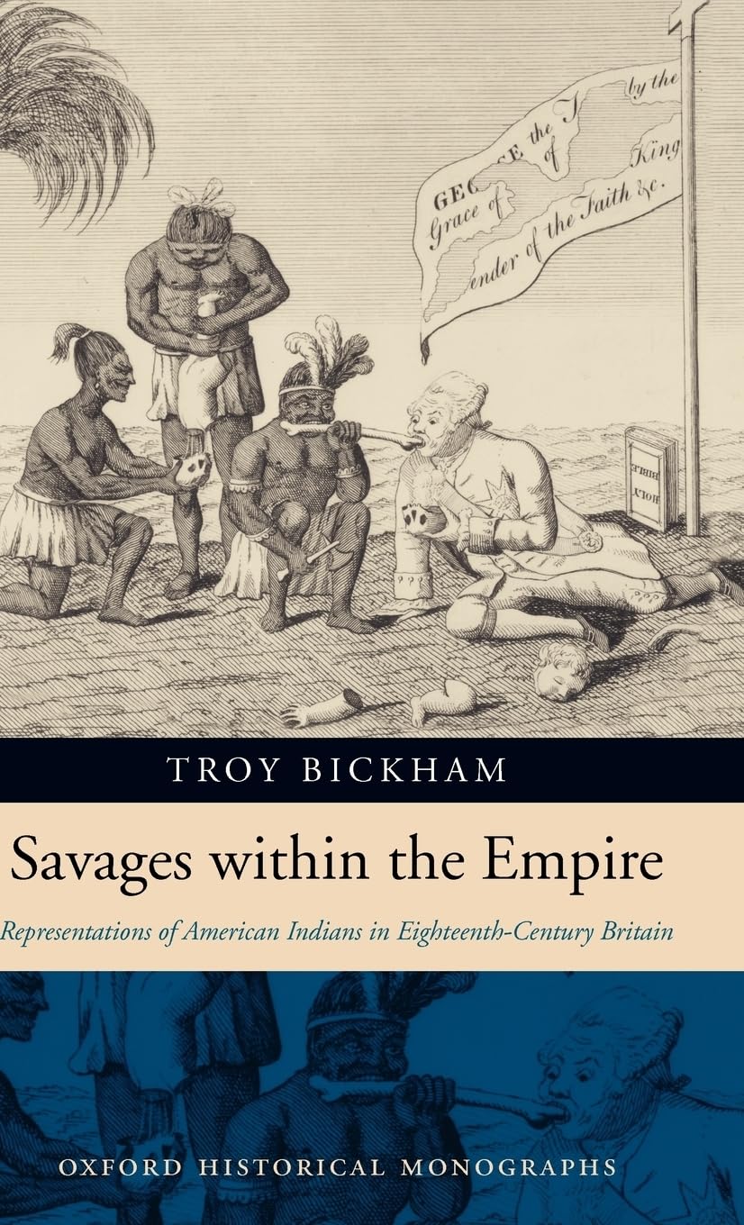 Savages Within the Empire: Representations of American Indians in Eighteenth-Century Britain (Oxford Historical Monographs)