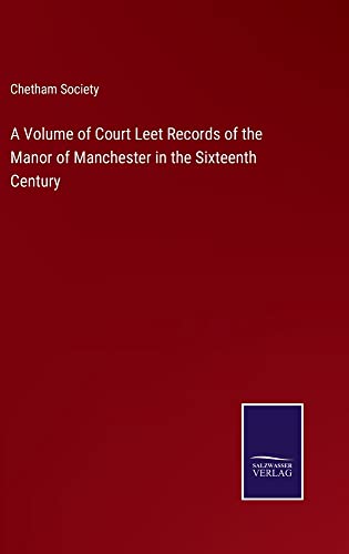 A Volume of Court Leet Records of the Manor of Manchester in the Sixteenth Century