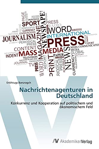 Nachrichtenagenturen in Deutschland: Konkurrenz und Kooperation auf politischem und ökonomischem Feld
