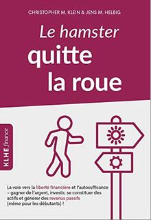 Le hamster quitte la roue: La voie vers la liberté financière et l'autosuffisance - gagner de l'argent, investir, se constituer des actifs et générer des revenus passifs (même pour les débutants) !