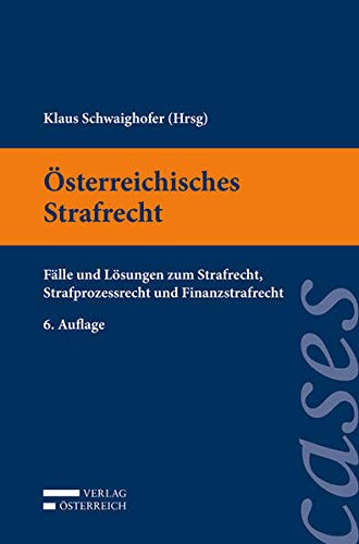 Österreichisches Strafrecht: Fälle und Lösungen zum Strafrecht, Strafprozessrecht und Finanzstrafrecht