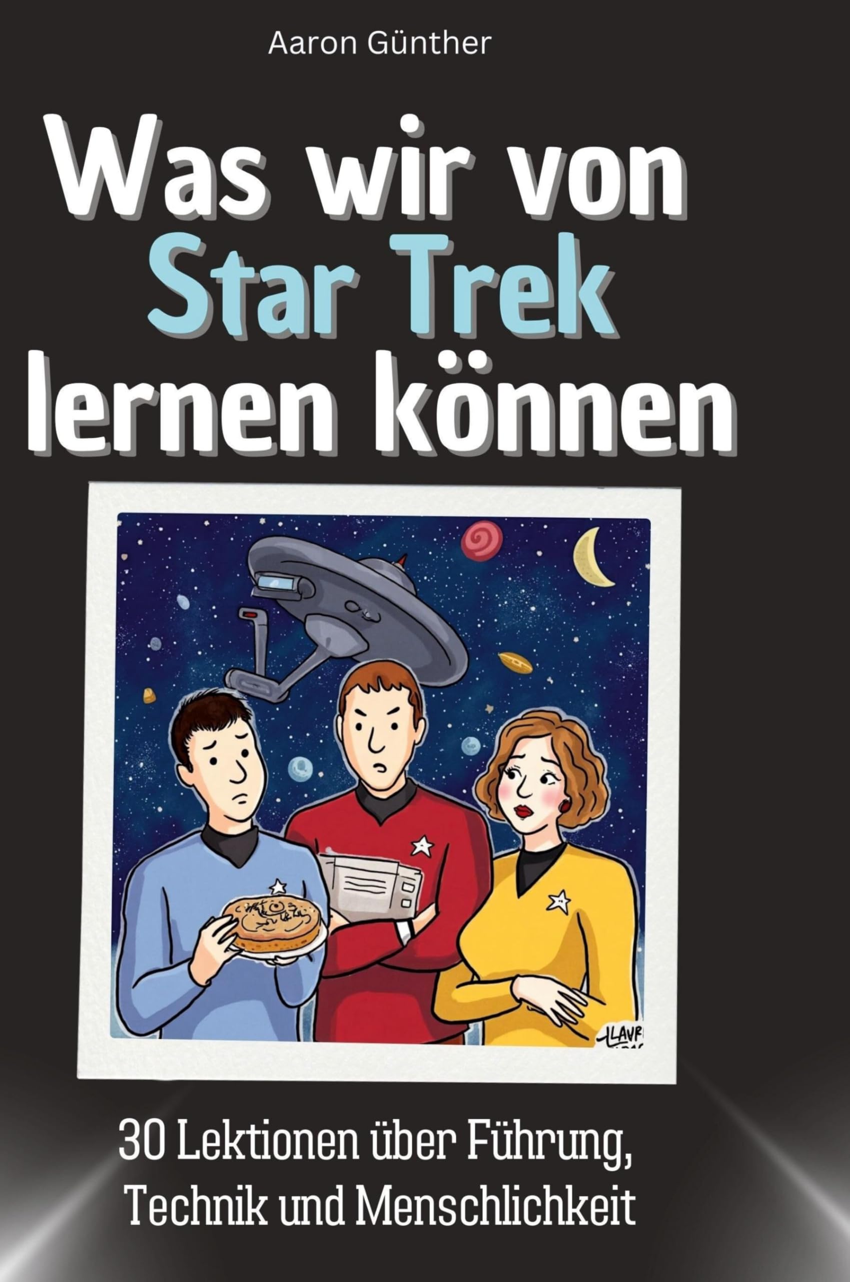 Was wir von Star Trek lernen können: 30 Lektionen über Führung, Technik und Menschlichkeit