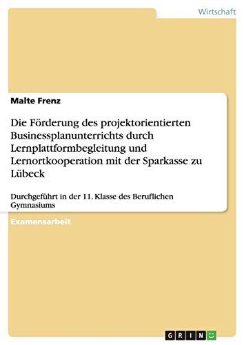 Die Förderung des projektorientierten Businessplanunterrichts durch Lernplattformbegleitung und Lernortkooperation mit der Sparkasse zu Lübeck: ... in der 11. Klasse des Beruflichen Gymnasiums