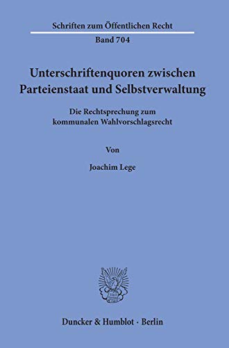 Unterschriftenquoren zwischen Parteienstaat und Selbstverwaltung.: Die Rechtsprechung zum kommunalen Wahlvorschlagsrecht. (Schriften zum Öffentlichen Recht)