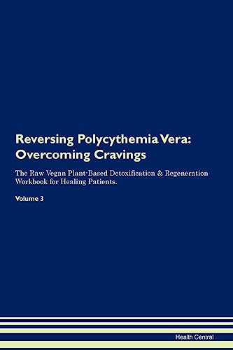 Reversing Polycythemia Vera: Overcoming Cravings The Raw Vegan Plant-Based Detoxification & Regeneration Workbook for Healing Patients. Volume 3