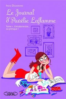 Le journal d'Aurélie Laflamme. Vol. 1. Extraterrestre... ou presque !