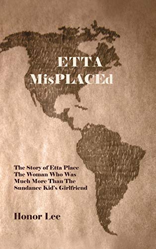 Etta Misplaced: The Story of Etta Place the Woman Who Was Much More Than the Sundance Kid's Girlfriend