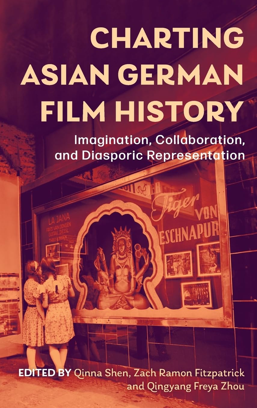 Charting Asian German Film History: Imagination, Collaboration, and Diasporic Representation (Screen Cultures: German Film and the Visual, 25)