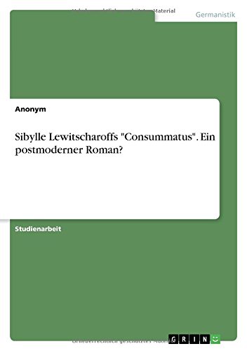 Sibylle Lewitscharoffs Consummatus. Ein postmoderner Roman?
