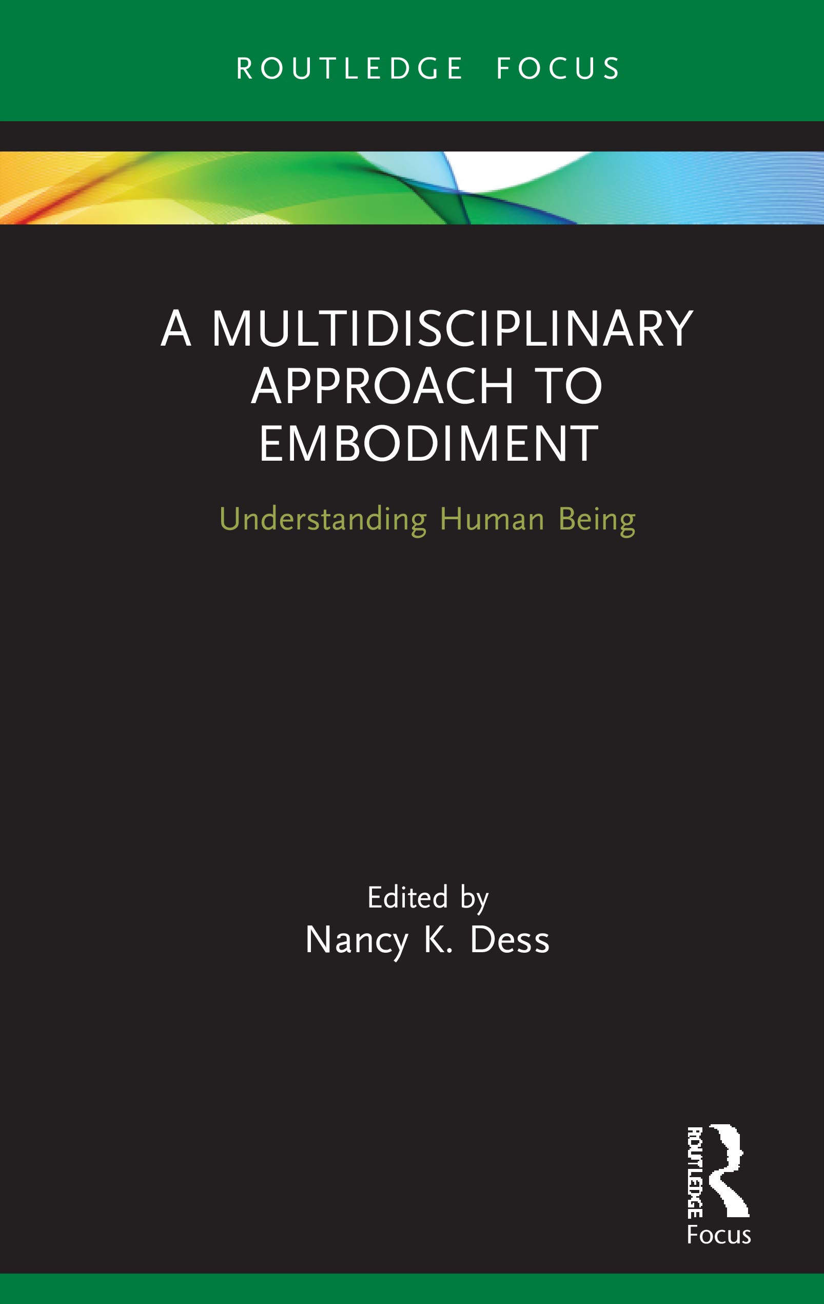 A Multidisciplinary Approach to Embodiment: Understanding Human Being (Advances in Theoretical and Philosophical Psychology)