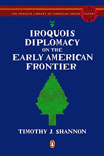 Iroquois Diplomacy on the Early American Frontier (The Penguin Library of American Indian History)