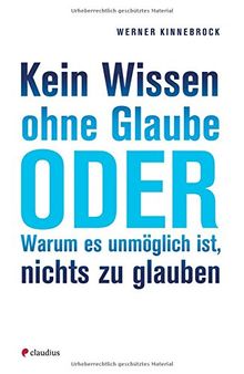 Kein Wissen ohne Glaube oder Warum es unmöglich ist, nichts zu glauben