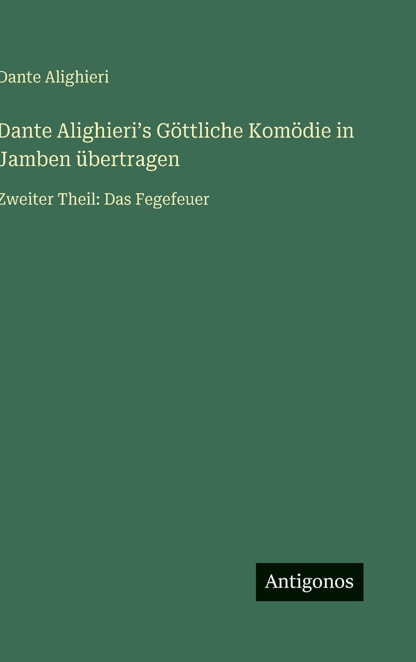 Dante Alighieri¿s Göttliche Komödie in Jamben übertragen: Zweiter Theil: Das Fegefeuer