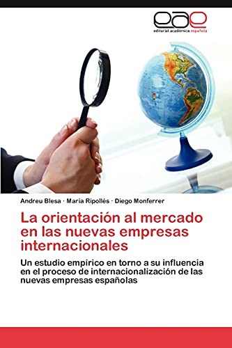 La orientación al mercado en las nuevas empresas internacionales: Un estudio empírico en torno a su influencia en el proceso de internacionalización de las nuevas empresas españolas