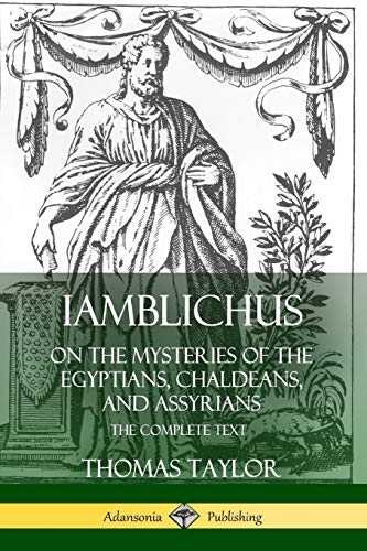 Thomas Taylor Iamblichus On The Mysteries Of The Egyptians, Chaldeans, And Assyrians, The Complete Text