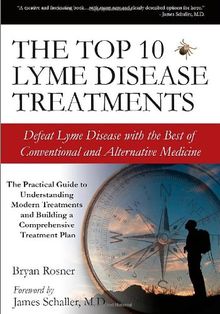 The Top 10 Lyme Disease Treatments: Defeat Lyme Disease with the Best of Conventional and Alternative Medicine