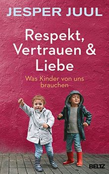 Respekt, Vertrauen & Liebe: Was Kinder von uns brauchen