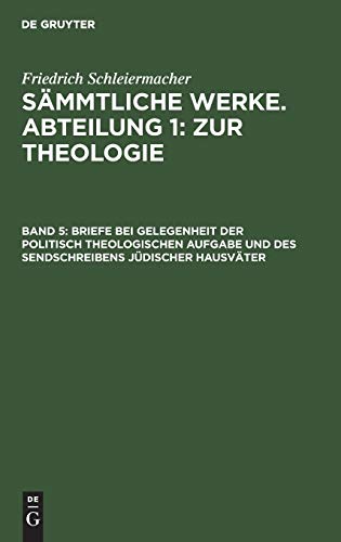 Briefe bei Gelegenheit der politisch theologischen Aufgabe und des Sendschreibens jüdischer Hausväter (Friedrich Schleiermacher: Sämmtliche Werke. Abteilung 1: Zur Theologie)