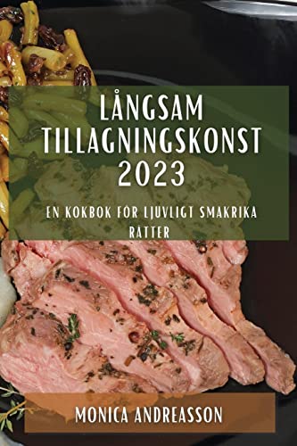 Långsam tillagningskonst 2023: En kokbok för ljuvligt smakrika rätter