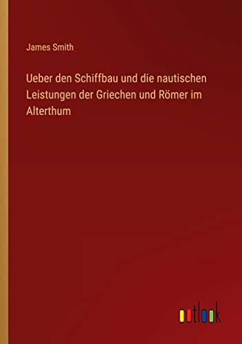 Ueber den Schiffbau und die nautischen Leistungen der Griechen und Römer im Alterthum