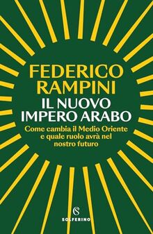 Il nuovo impero arabo. Come cambia il Medio Oriente e quale ruolo avrà nel nostro futuro (Saggi)