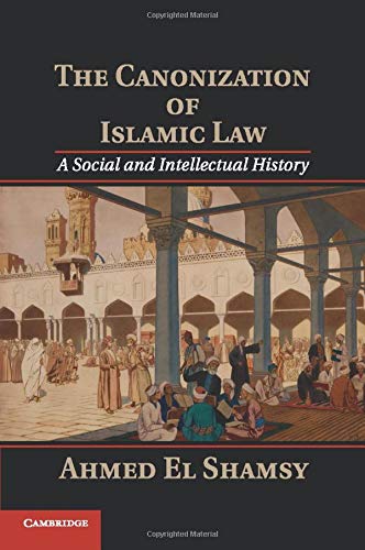 Ahmed El Shamsy The Canonization Of Islamic Law, A Social And Intellectual History