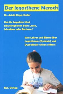 Der legasthene Mensch: Hat Ihr begabtes Kind Schwierigkeiten beim Lesen, Schreiben oder Rechnen? Was Lehrer und Eltern über Legasthenie und Dyskalkulie wissen sollten