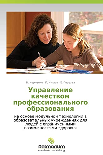 Upravlenie kachestvom professional'nogo obrazovaniya: na osnove modul'noy tekhnologii v obrazovatel'nykh uchrezhdeniyakh dlya lyudey s ogranichennymi vozmozhnostyami zdorov'ya