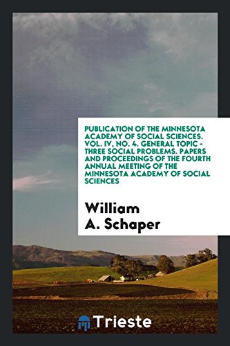 Publication of the Minnesota Academy of Social Sciences. Vol. IV, No. 4. General Topic - Three Social Problems. Papers and Proceedings of the Fourth ... of the Minnesota Academy of Social Sciences