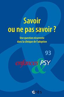 Enfances et psy, n° 93. Savoir ou ne pas savoir ? : une question récurrente dans la clinique de l'adoption