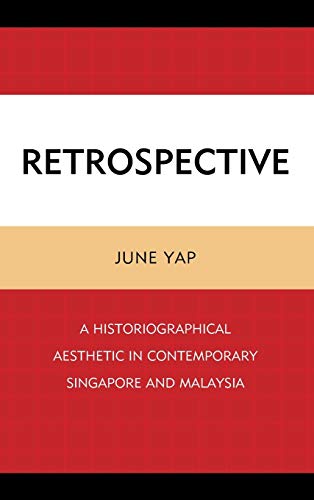 Retrospective: A Historiographical Aesthetic in Contemporary Singapore and Malaysia