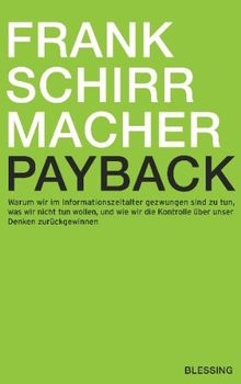 Payback: Warum wir im Informationszeitalter gezwungen sind zu tun, was wir nicht tun wollen, und wie wir die Kontrolle über unser Denken zurückgewinnen