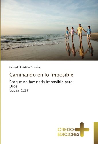 Caminando en lo imposible: Porque no hay nada imposible para Dios Lucas 1:37