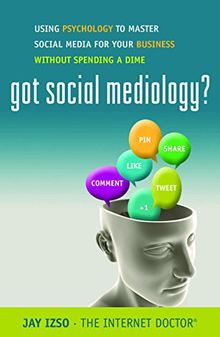 Got Social Mediology?: Using Psychology to Master Social Media for Your Business Without Spending a Dime