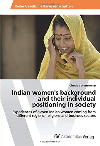 Indian women's background and their individual positioning in society: Experiences of eleven Indian women coming from different regions, religions and business sectors