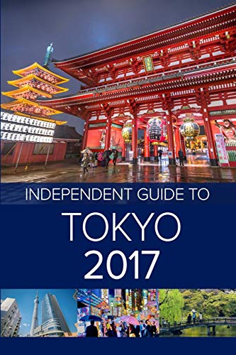 The Independent Guide to Tokyo 2017 (Travel Guide)