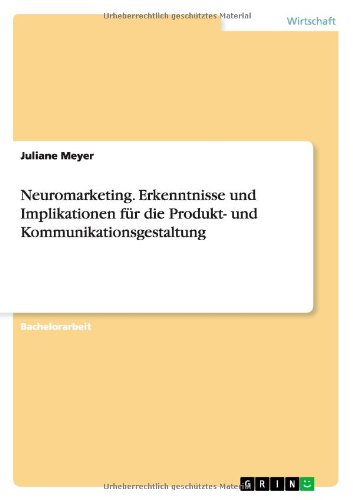 Neuromarketing. Erkenntnisse und Implikationen für die Produkt- und Kommunikationsgestaltung