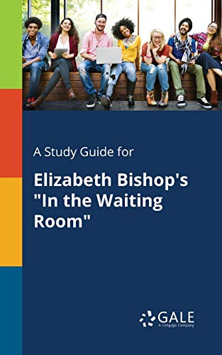 A Study Guide for Elizabeth Bishop's In the Waiting Room