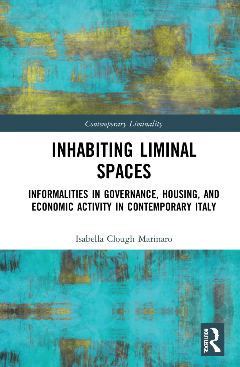 Inhabiting Liminal Spaces: Informalities in Governance, Housing, and Economic Activity in Contemporary Italy (Contemporary Liminality)